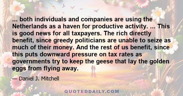 ... both individuals and companies are using the Netherlands as a haven for productive activity. ... This is good news for all taxpayers. The rich directly benefit, since greedy politicians are unable to seize as much