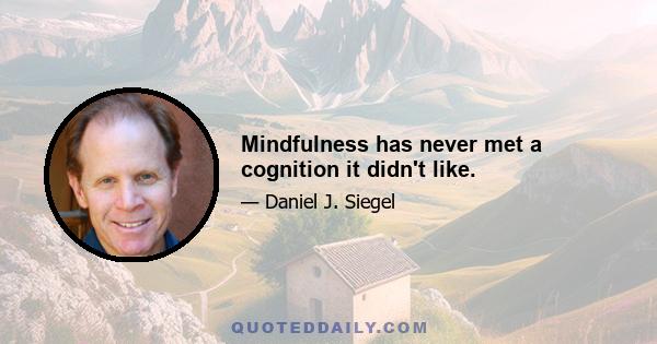 Mindfulness has never met a cognition it didn't like.