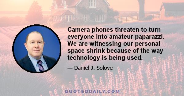 Camera phones threaten to turn everyone into amateur paparazzi. We are witnessing our personal space shrink because of the way technology is being used.