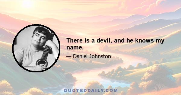 There is a devil, and he knows my name.