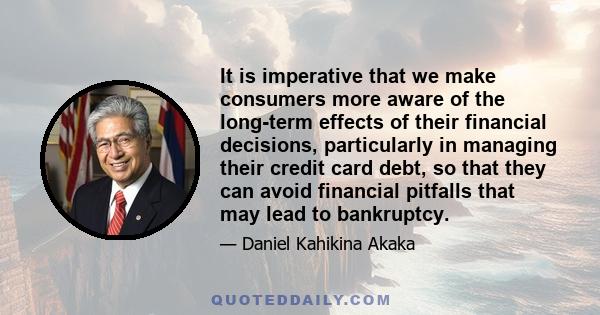 It is imperative that we make consumers more aware of the long-term effects of their financial decisions, particularly in managing their credit card debt, so that they can avoid financial pitfalls that may lead to