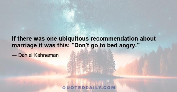 If there was one ubiquitous recommendation about marriage it was this: Don't go to bed angry.