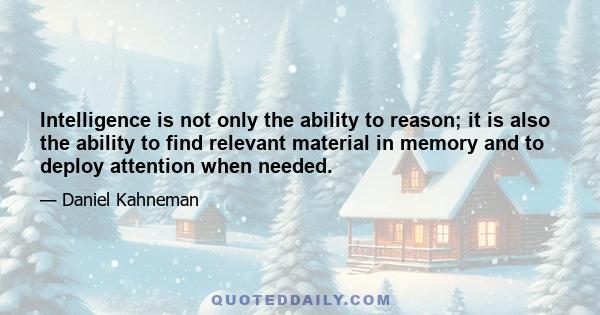 Intelligence is not only the ability to reason; it is also the ability to find relevant material in memory and to deploy attention when needed.