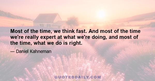 Most of the time, we think fast. And most of the time we're really expert at what we're doing, and most of the time, what we do is right.