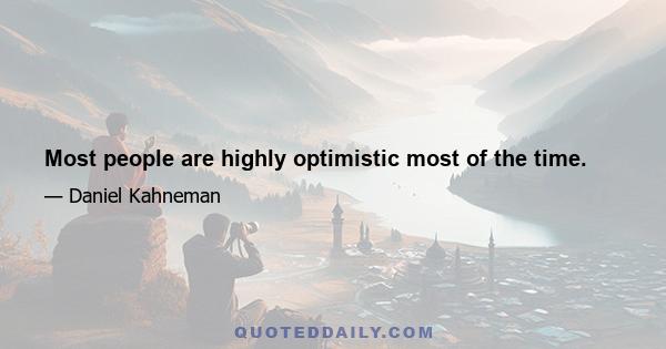 Most people are highly optimistic most of the time.