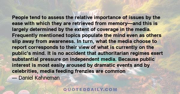 People tend to assess the relative importance of issues by the ease with which they are retrieved from memory—and this is largely determined by the extent of coverage in the media. Frequently mentioned topics populate