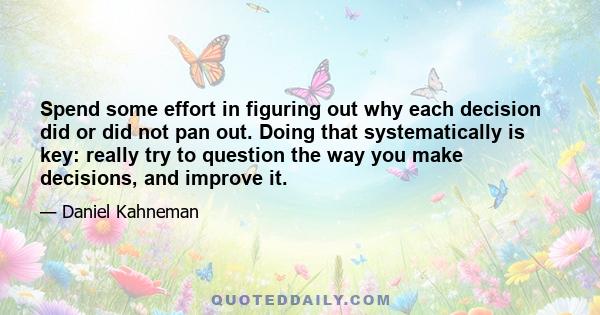 Spend some effort in figuring out why each decision did or did not pan out. Doing that systematically is key: really try to question the way you make decisions, and improve it.