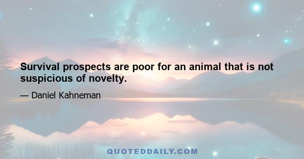 Survival prospects are poor for an animal that is not suspicious of novelty.