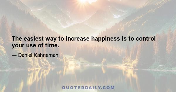 The easiest way to increase happiness is to control your use of time.