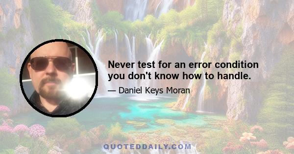 Never test for an error condition you don't know how to handle.