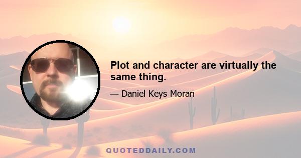 Plot and character are virtually the same thing.