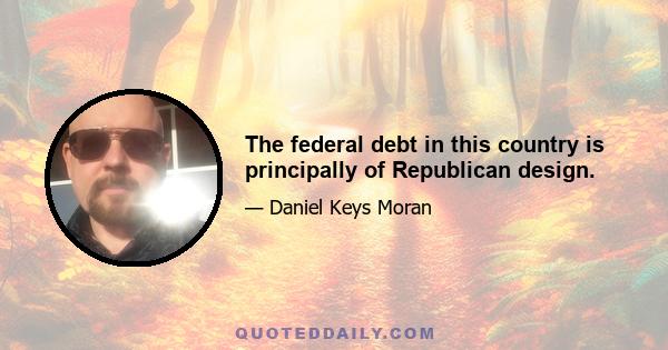 The federal debt in this country is principally of Republican design.