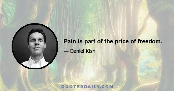 Pain is part of the price of freedom.