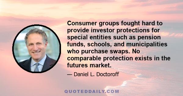 Consumer groups fought hard to provide investor protections for special entities such as pension funds, schools, and municipalities who purchase swaps. No comparable protection exists in the futures market.