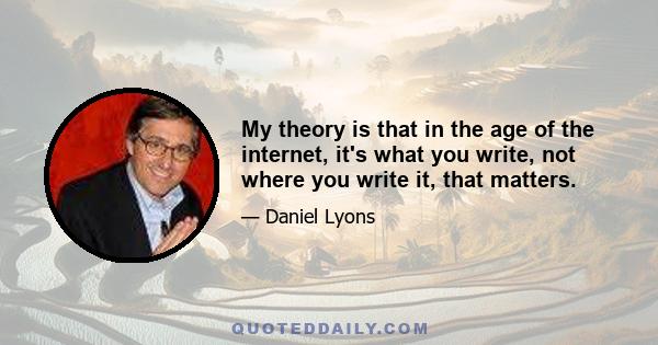 My theory is that in the age of the internet, it's what you write, not where you write it, that matters.