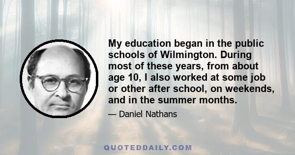 My education began in the public schools of Wilmington. During most of these years, from about age 10, I also worked at some job or other after school, on weekends, and in the summer months.