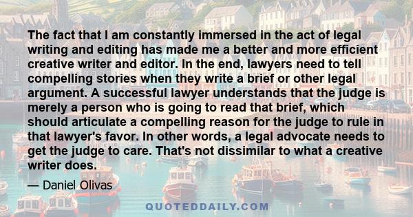 The fact that I am constantly immersed in the act of legal writing and editing has made me a better and more efficient creative writer and editor. In the end, lawyers need to tell compelling stories when they write a