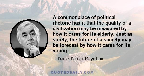 A commonplace of political rhetoric has it that the quality of a civilization may be measured by how it cares for its elderly. Just as surely, the future of a society may be forecast by how it cares for its young.