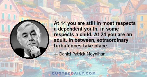 At 14 you are still in most respects a dependent youth, in some respects a child. At 24 you are an adult. In between, extraordinary turbulences take place.