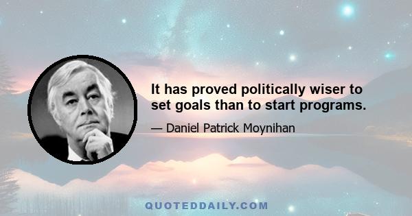 It has proved politically wiser to set goals than to start programs.