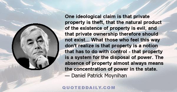 One ideological claim is that private property is theft, that the natural product of the existence of property is evil, and that private ownership therefore should not exist... What those who feel this way don't realize 