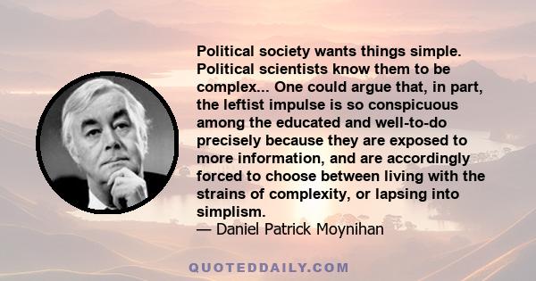 Political society wants things simple. Political scientists know them to be complex... One could argue that, in part, the leftist impulse is so conspicuous among the educated and well-to-do precisely because they are