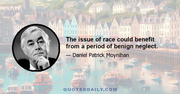 The issue of race could benefit from a period of benign neglect.