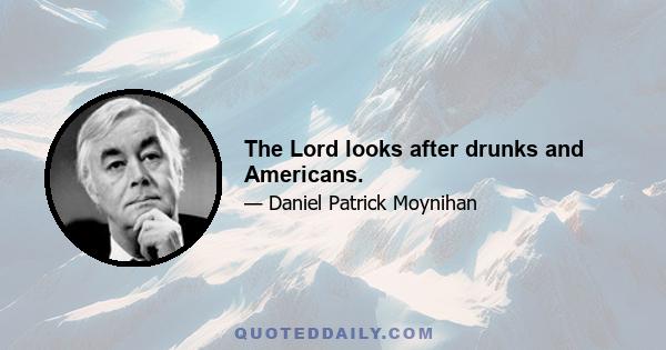 The Lord looks after drunks and Americans.