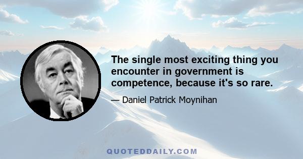 The single most exciting thing you encounter in government is competence, because it's so rare.