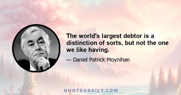 The world's largest debtor is a distinction of sorts, but not the one we like having.