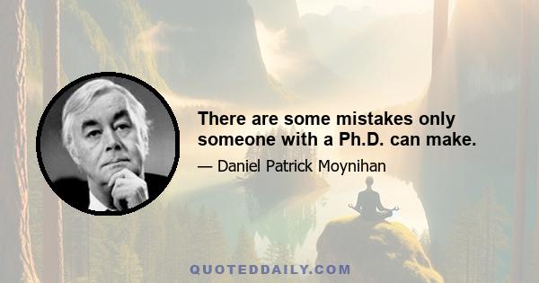 There are some mistakes only someone with a Ph.D. can make.