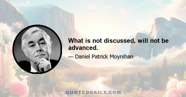 What is not discussed, will not be advanced.