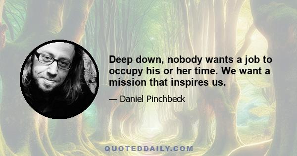 Deep down, nobody wants a job to occupy his or her time. We want a mission that inspires us.