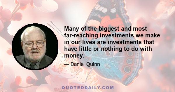 Many of the biggest and most far-reaching investments we make in our lives are investments that have little or nothing to do with money.