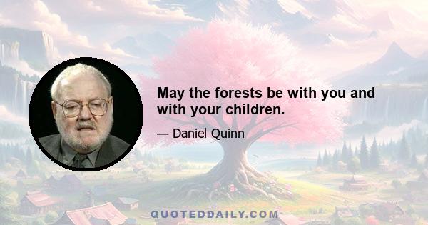 May the forests be with you and with your children.