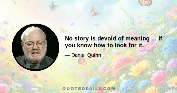 No story is devoid of meaning ... If you know how to look for it.