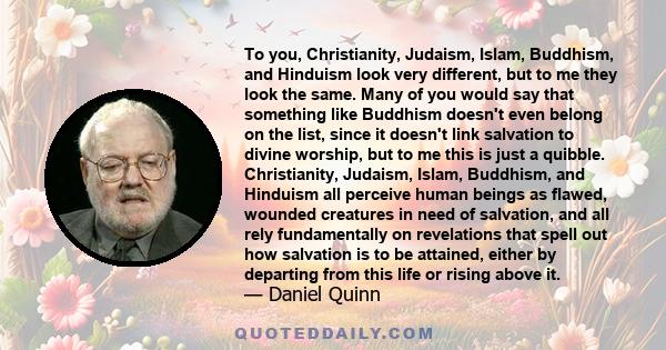 To you, Christianity, Judaism, Islam, Buddhism, and Hinduism look very different, but to me they look the same. Many of you would say that something like Buddhism doesn't even belong on the list, since it doesn't link