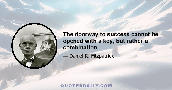 The doorway to success cannot be opened with a key, but rather a combination