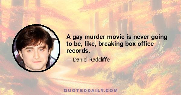 A gay murder movie is never going to be, like, breaking box office records.