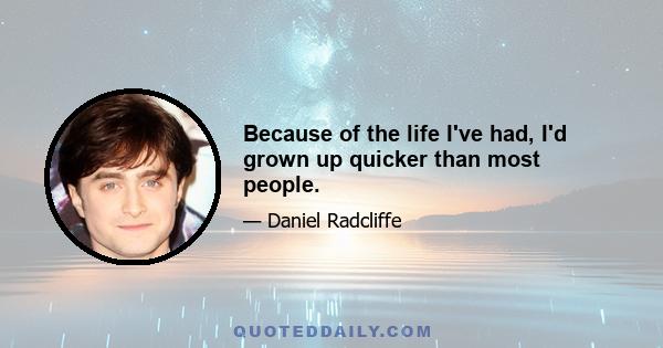 Because of the life I've had, I'd grown up quicker than most people.