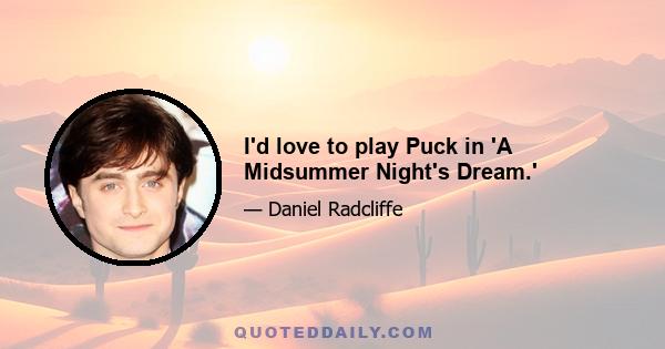 I'd love to play Puck in 'A Midsummer Night's Dream.'