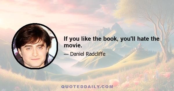 If you like the book, you'll hate the movie.