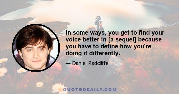 In some ways, you get to find your voice better in [a sequel] because you have to define how you're doing it differently.