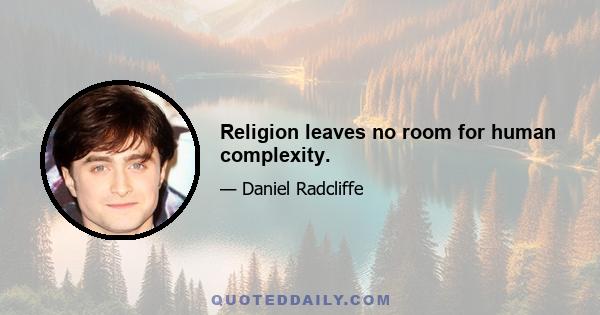 Religion leaves no room for human complexity.