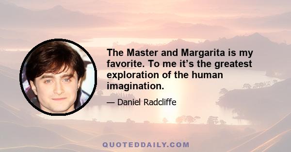 The Master and Margarita is my favorite. To me it’s the greatest exploration of the human imagination.