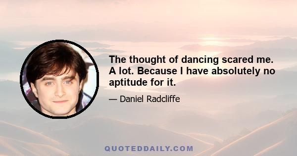 The thought of dancing scared me. A lot. Because I have absolutely no aptitude for it.