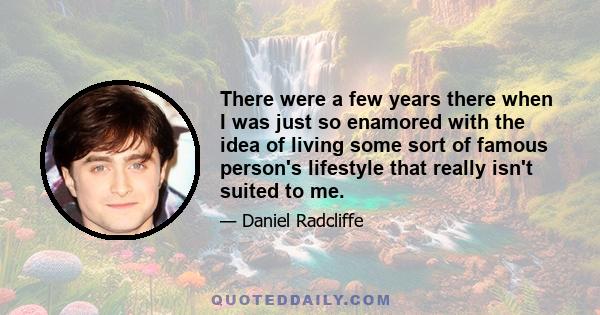 There were a few years there when I was just so enamored with the idea of living some sort of famous person's lifestyle that really isn't suited to me.