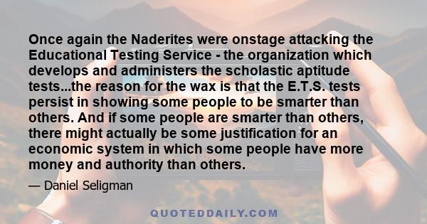 Once again the Naderites were onstage attacking the Educational Testing Service - the organization which develops and administers the scholastic aptitude tests...the reason for the wax is that the E.T.S. tests persist