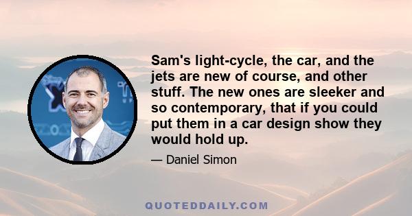 Sam's light-cycle, the car, and the jets are new of course, and other stuff. The new ones are sleeker and so contemporary, that if you could put them in a car design show they would hold up.