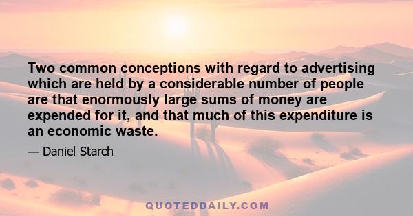 Two common conceptions with regard to advertising which are held by a considerable number of people are that enormously large sums of money are expended for it, and that much of this expenditure is an economic waste.